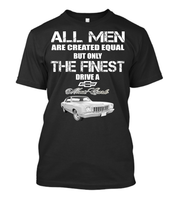 All Men Are Created Equal But Only The Finest Drive A 1972 Chevrolet Monte Carlo T-Shirt