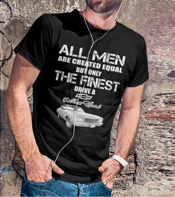 All Men Are Created Equal But Only The Finest Drive A 1972 Chevrolet Monte Carlo T-Shirt