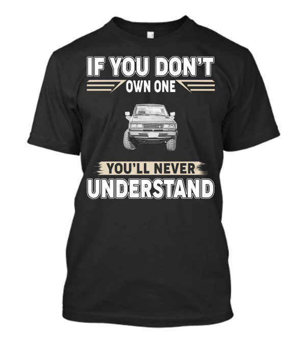 Datsun 720 If You Don't Own One You'll Never Understand T-Shirt
