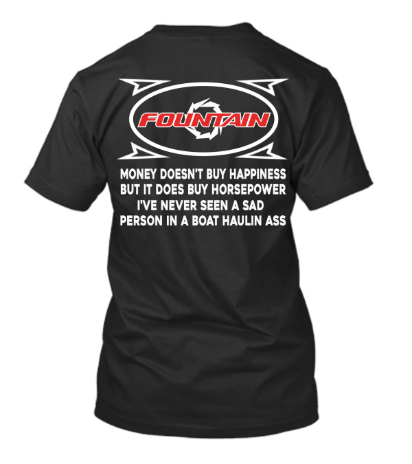 FOUNTAIN POWERBOATS MONEY DOESN’T BUY HAPPINESS BUT IT DOES BUY HORSEPOWER I’VE NEVER SEEN A SAD PERSON IN A BOAT HAULIN ASS T-Shirt