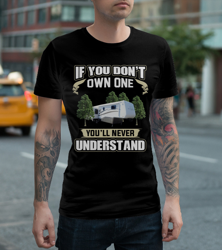 If You Don't Own One You'll Never Understand DRV Luxury RV T-Shirt
