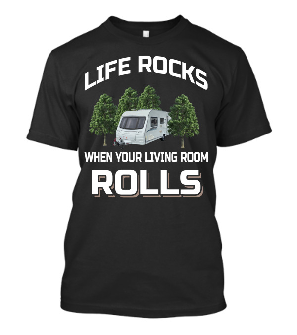 LIFE ROCKS WHEN YOUR LIVING ROOM ROLLS Coachman Caravan T-Shirt