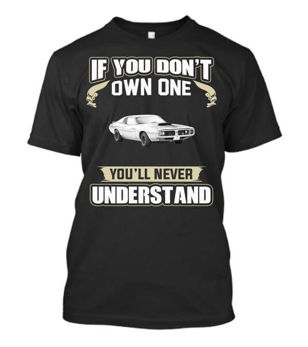 If You Don't Own One 1973 Dodge Charger You'll Never Understand T-Shirt
