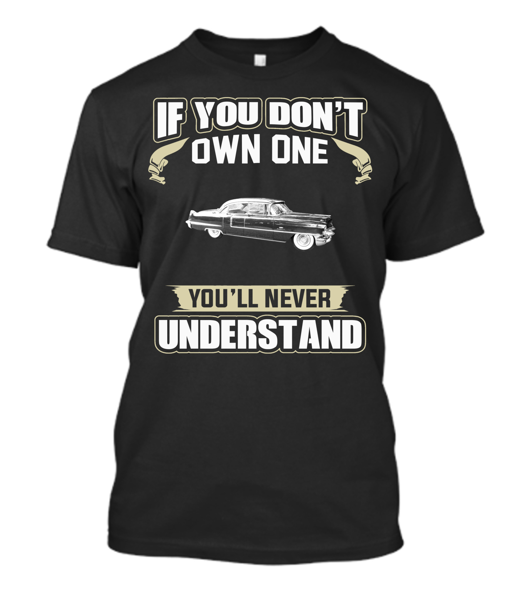 If You Don't Own One 1956 Cadillac Fleetwood You'll Never Understand T-Shirt