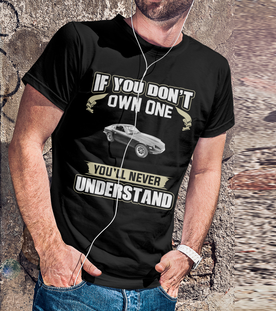 1971 Datsun 240Z If You Don't Own One You'll Never Understand T-Shirt