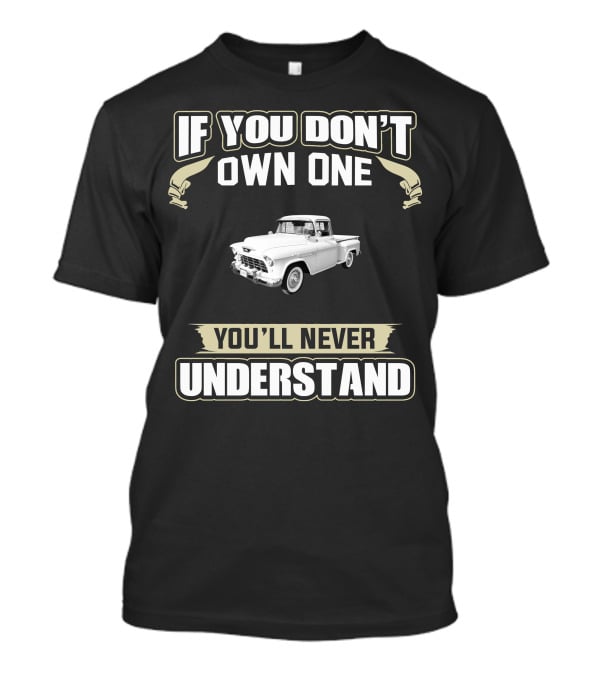 If You Don't Own One You'll Never Understand 1955 Chevrolet 3100 T-Shirt