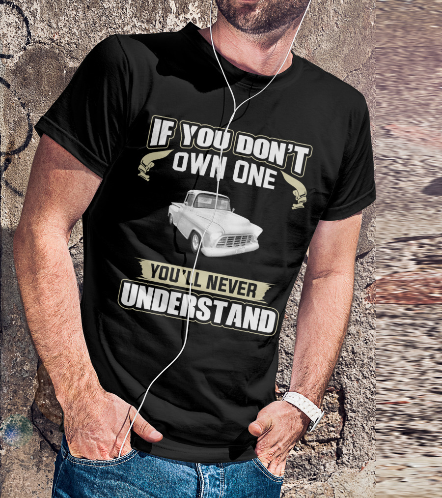 1955 Chevrolet Apache If You Don't Own One You'll Never Understand T-Shirt