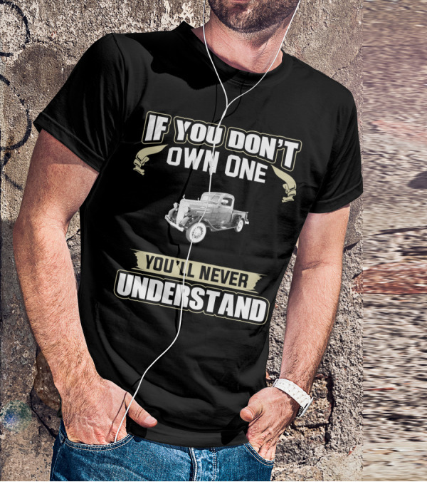 If You Don't Own One 1936 Chevy Pick Up You'll Never Understand T-Shirt