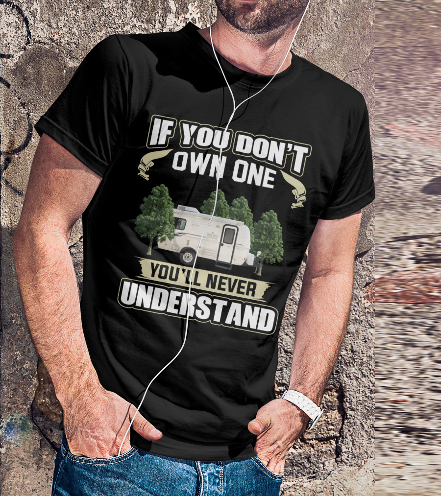 IF YOU DON'T OWN ONE YOU'LL NEVER UNDERSTAND Casita Caravan T-Shirt