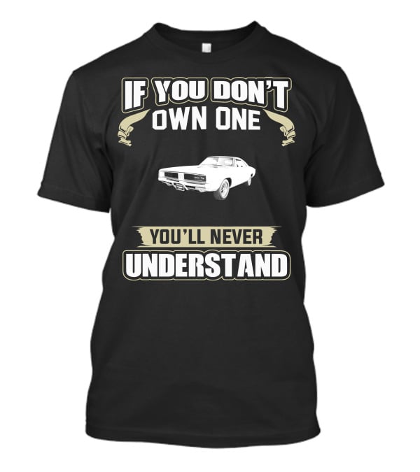 If You Don't Own One Dodge Charger 1969 You'll Never Understand T-Shirt