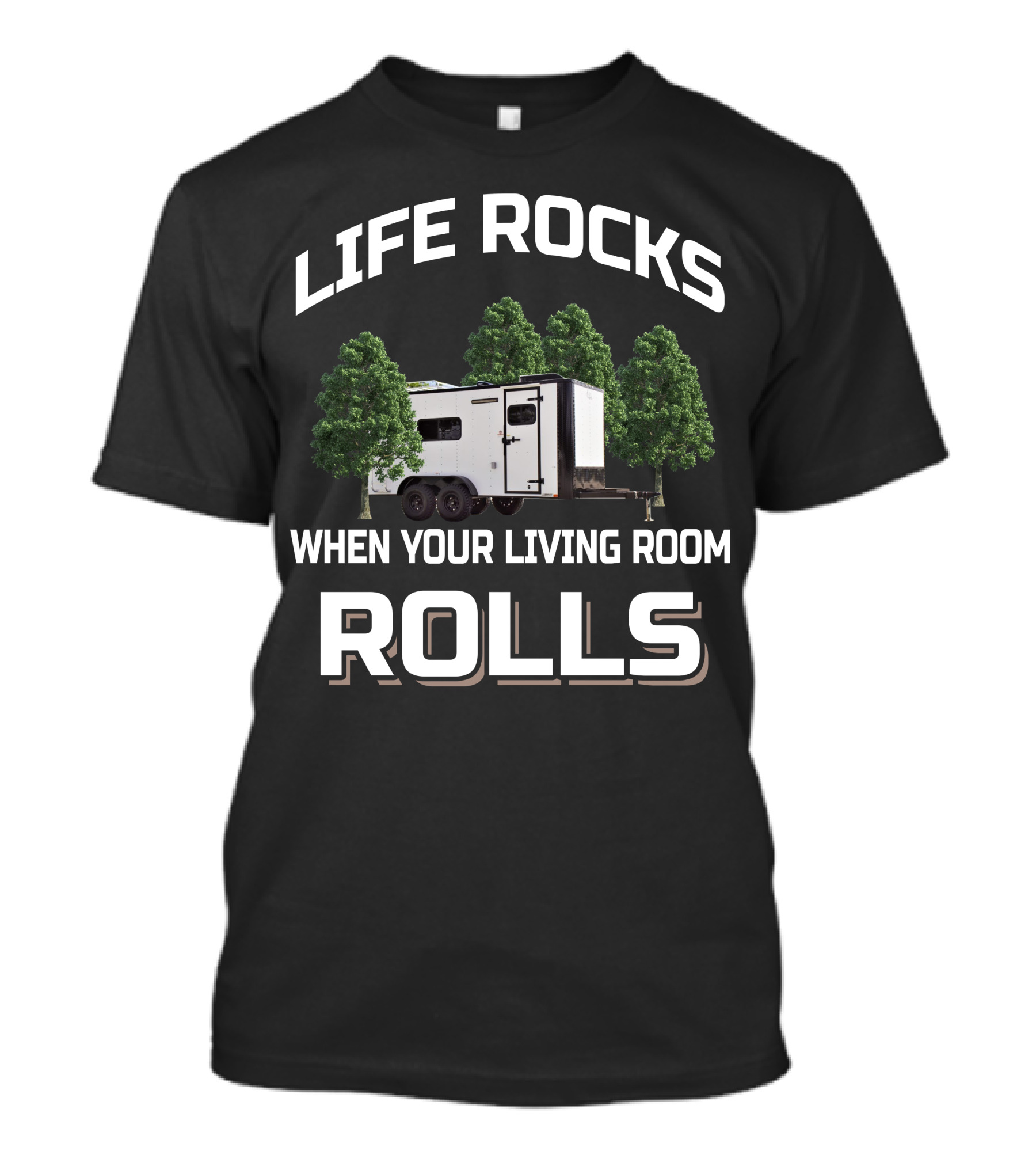 LIFE ROCKS WHEN YOUR LIVING ROOM ROLLS Cargo Trailer Toy Hauler T-Shirt