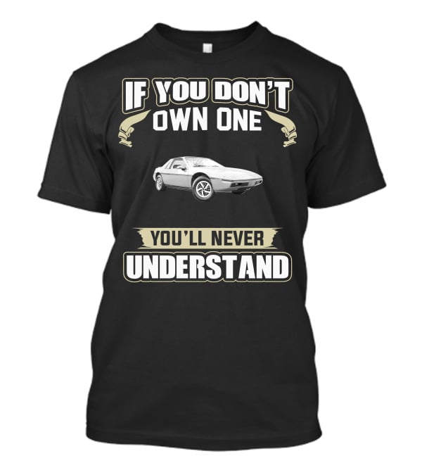 If You Don't Own One You'll Never Understand 1984 Pontiac Fiero T-Shirt