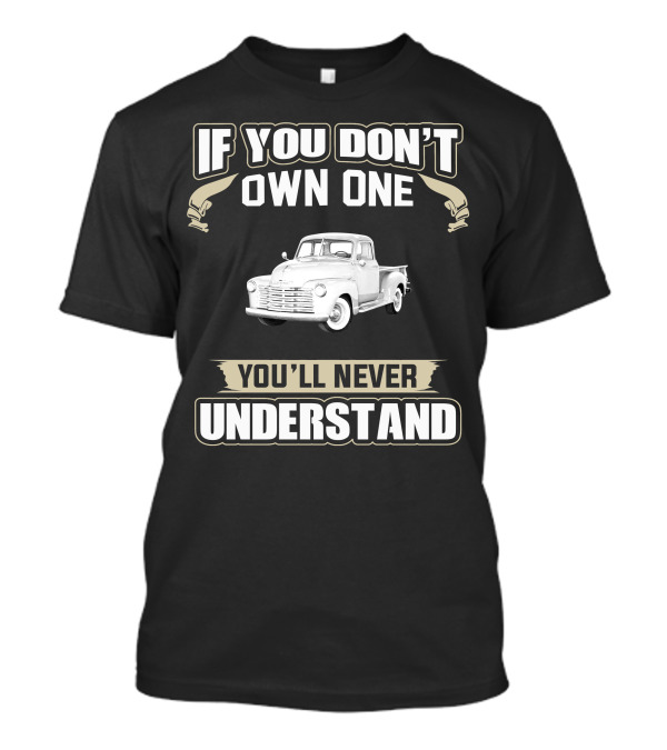If You Don't Own One 1950 Chevy 3100 You'll Never Understand T-Shirt