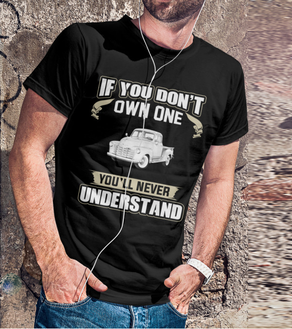 If You Don't Own One 1950 Chevy 3100 You'll Never Understand T-Shirt