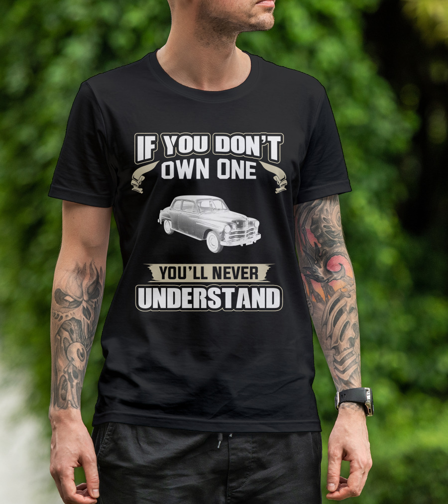 If You Don't Own One 1949 Plymouth Special Deluxe You'll Never Understand T-Shirt