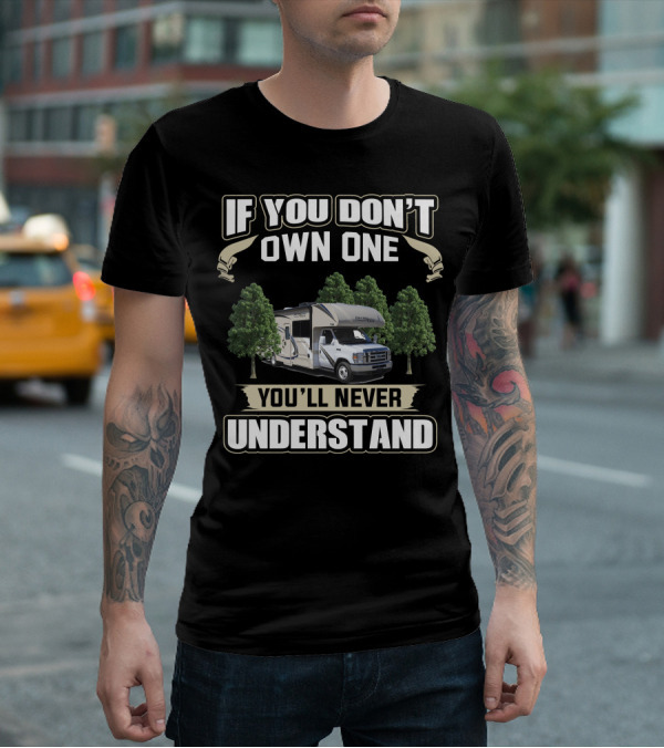 IF YOU DON'T OWN ONE YOU'LL NEVER UNDERSTAND THOR FREEDOM ELITE 24HE RV BETWEEN TREES T-Shirt