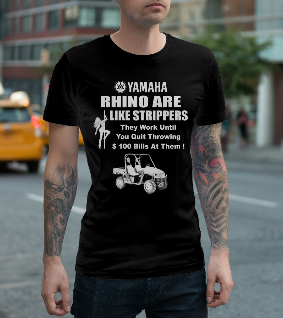 Yamaha Rhino Are Like Strippers They Work Until You Quit Throwing $100 Bills T-Shirt