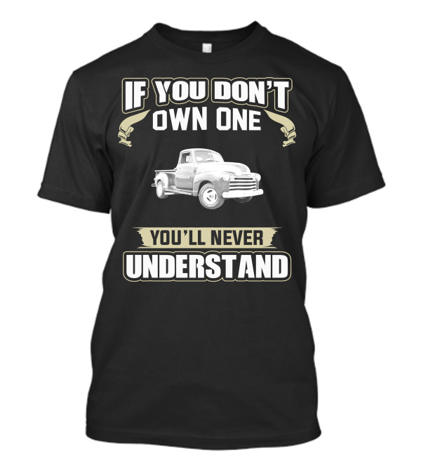 1951 Chevy 3100 Pickup Truck If You Don't Own One You'll Never Understand T-Shirt