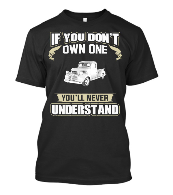If You Don't Own One 1946 Dodge Pickup Truck You'll Never Understand T-Shirt