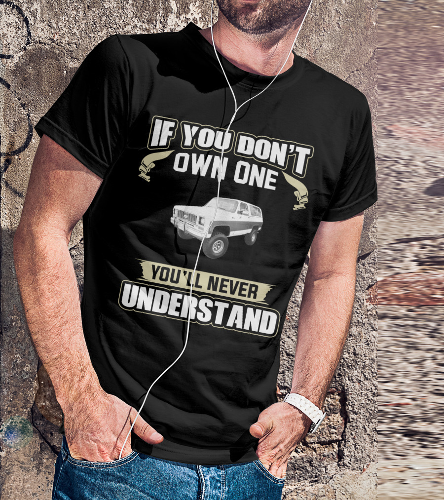 If You Don't Own One You'll Never Understand 1973 K5 Blazer 4wd T-Shirt
