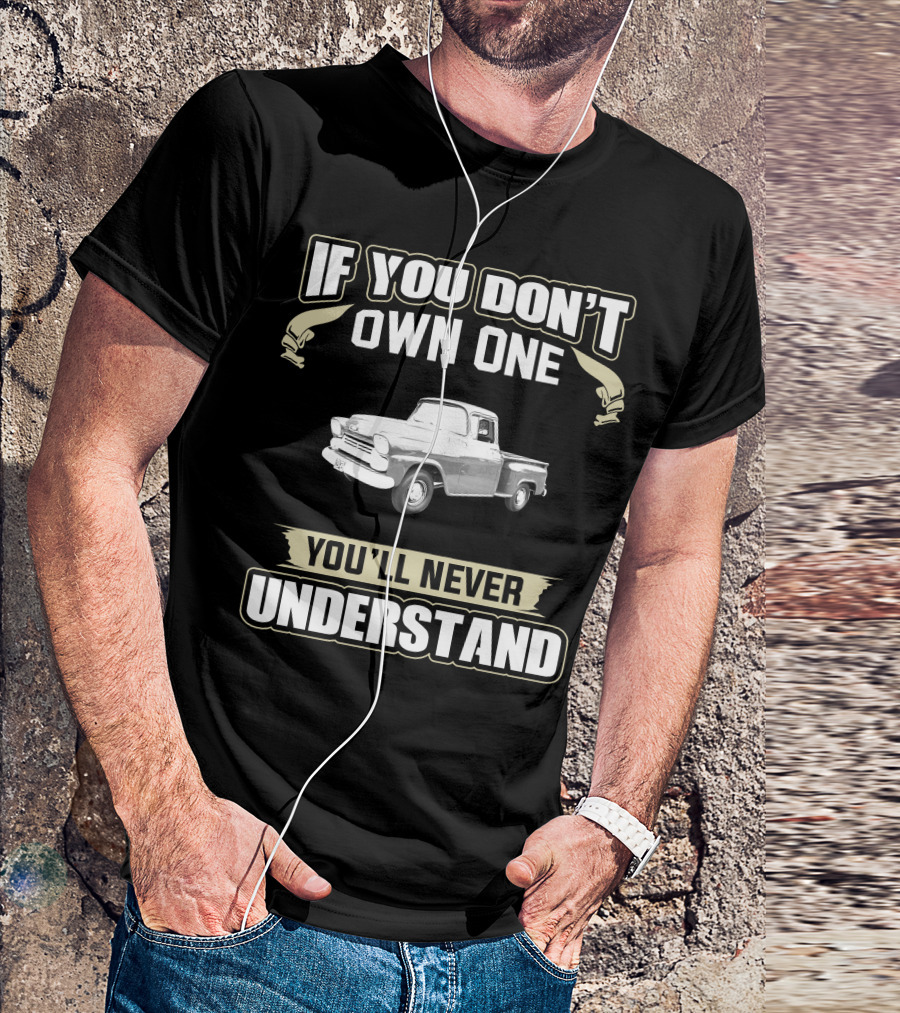If You Don't Own One 1958 Chevy Apache You'll Never Understand T-Shirt