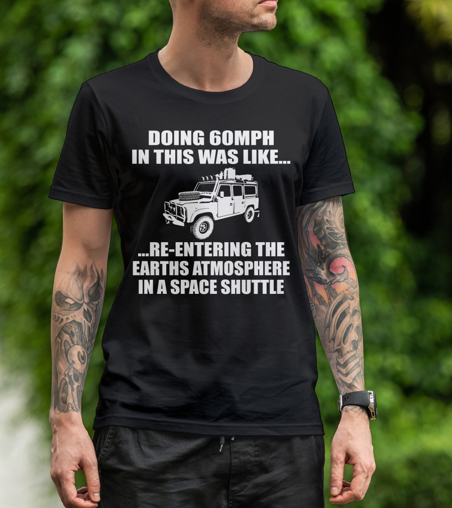 Doing 60Mph IN This Was Like Re-Entering The Earth's Atmosphere IN A Space Shuttle Land Rover T-Shirt