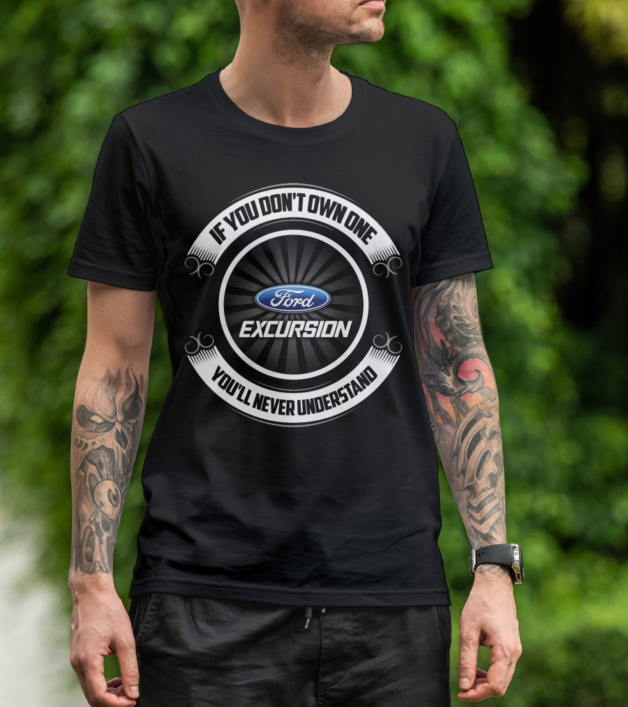 Ford Excursion If You Don't Own One You'll Never Understand T-Shirt