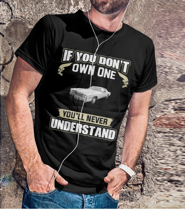 If You Don't Own One 1978 Cadillac Eldorado Biarritz You'll Never Understand T-Shirt