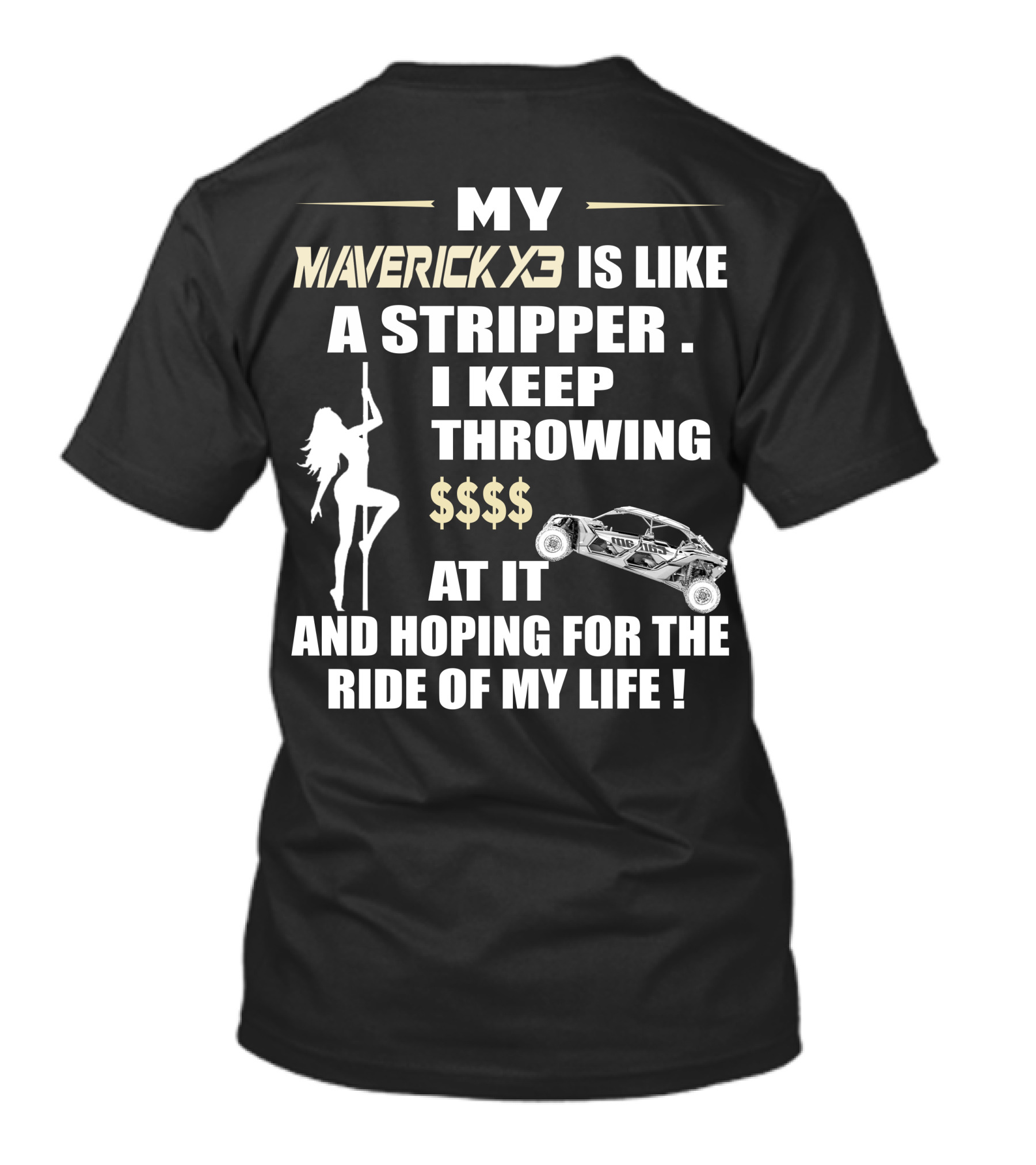 My Maverick X3 Is Like A Stripper I Keep Throwing Money At It And Hoping For The Ride Of My Life T-Shirt