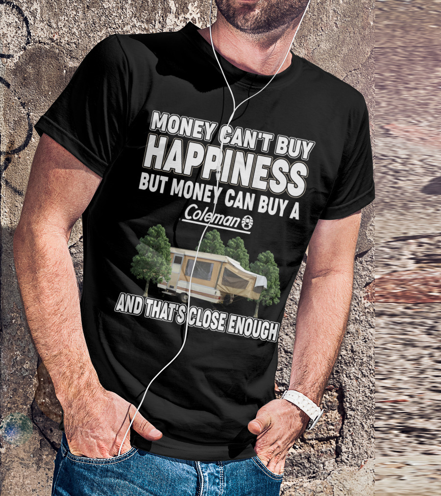 Money Can't Buy Happiness But Money Can Buy A Coleman Camper And That's Close Enough T-Shirt
