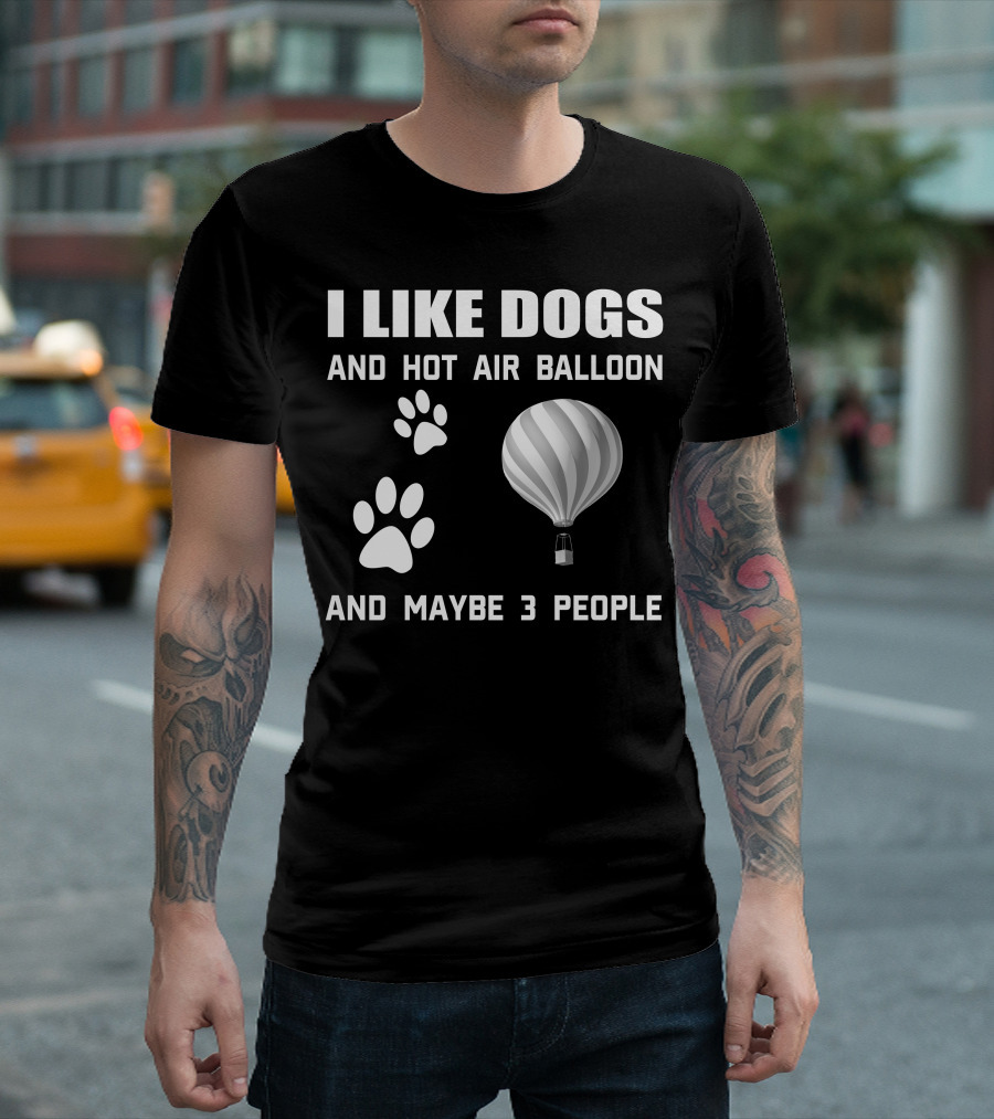 I Like Dogs and Hot Air Balloon and Maybe 3 People T-Shirt