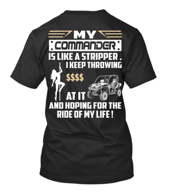 MY COMMANDER IS LIKE A STRIPPER I KEEP THROWING $$$$ AT IT AND HOPING FOR THE RIDE OF MY LIFE T-Shirt