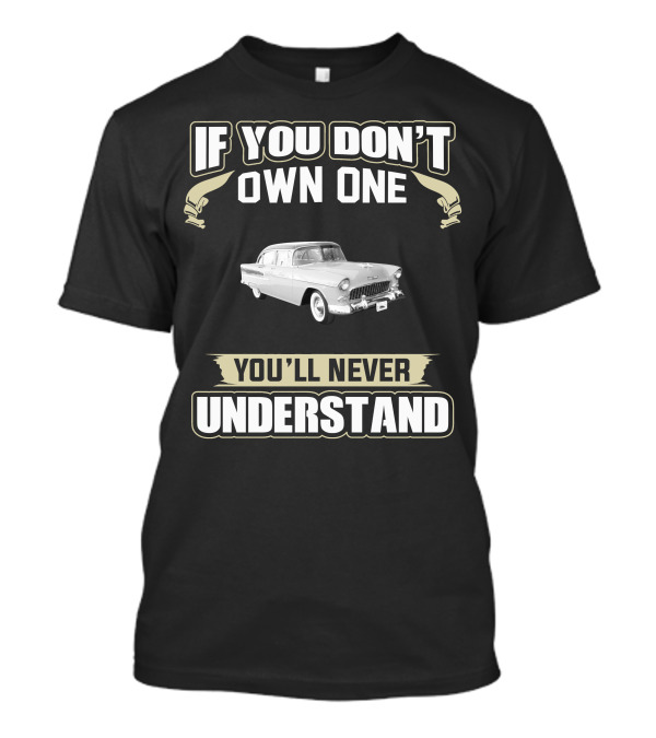1955 Chevy If You Don't Own One You'll Never Understand T-Shirt
