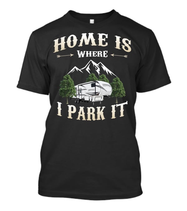 Home Is Where I Park It Forest River Impression RV Mountains Trees T-Shirt