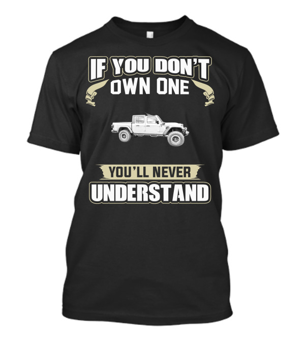 If You Don't Own One Jeep Gladiator You'll Never Understand T-Shirt