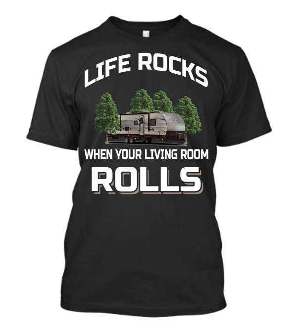 LIFE ROCKS WHEN YOUR LIVING ROOM ROLLS EAST TO WEST RV T-Shirt