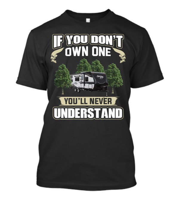 If You Don't Own One You'll Never Understand Grand Design Imagine XLS 23BHE T-Shirt
