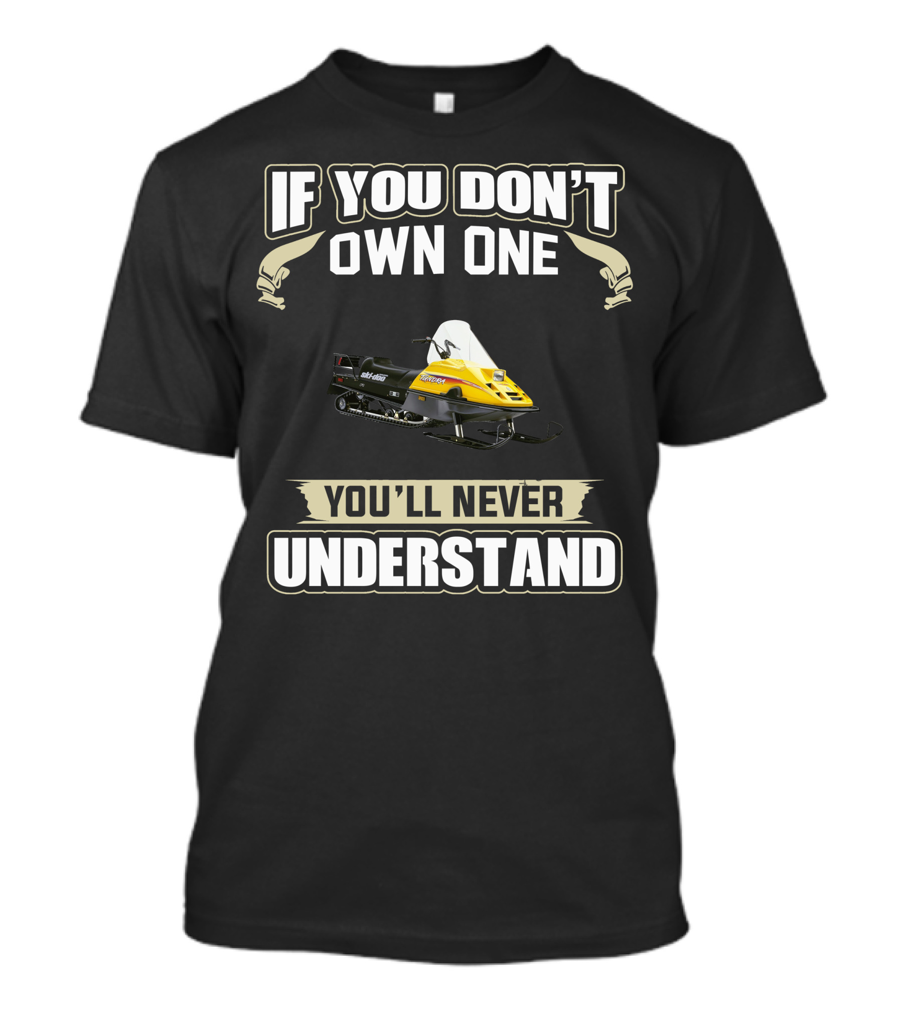 If You Don't Own One You'll Never Understand Ski Doo Tundra T-Shirt