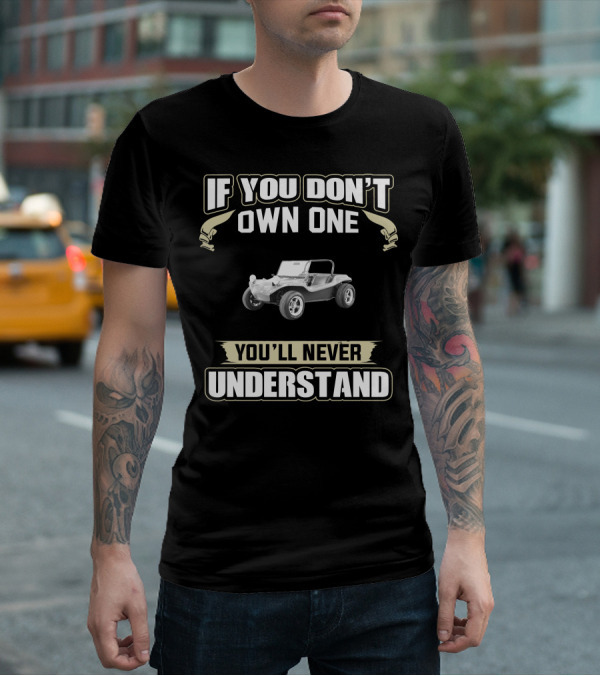 If You Don't Own One You'll Never Understand Volkswagen Dune Buggy T-Shirt