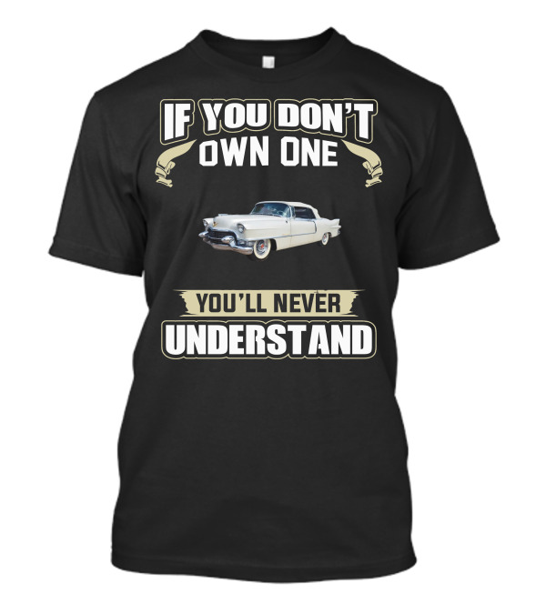 If You Don't Own One You'll Never Understand Classic Car Enthusiast T-Shirt