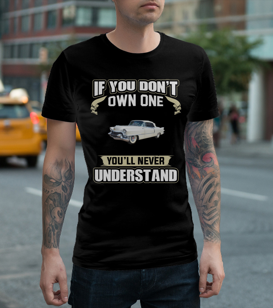 If You Don't Own One You'll Never Understand Classic Car Enthusiast T-Shirt
