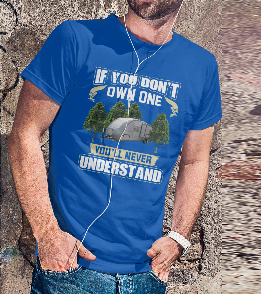 If You Don't Own One You'll Never Understand Earthbound RV Trailer T-Shirt
