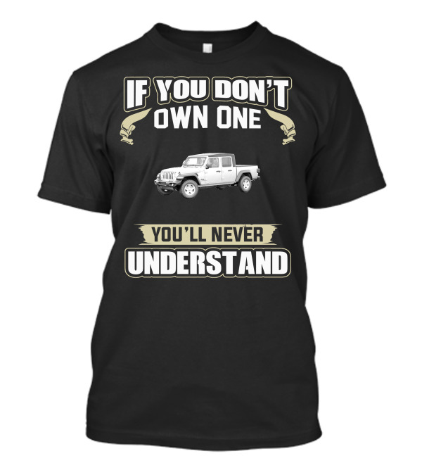 Jeep Gladiator JT If You Don't Own One You'll Never Understand T-Shirt