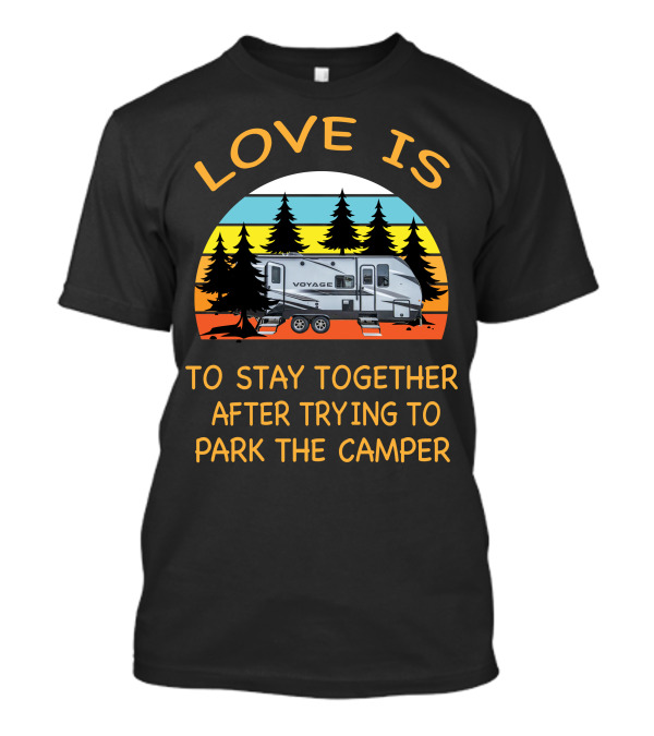 Love Is To Stay Together After Trying To Park The Winnebago 2427RB Voyage Camper T-Shirt
