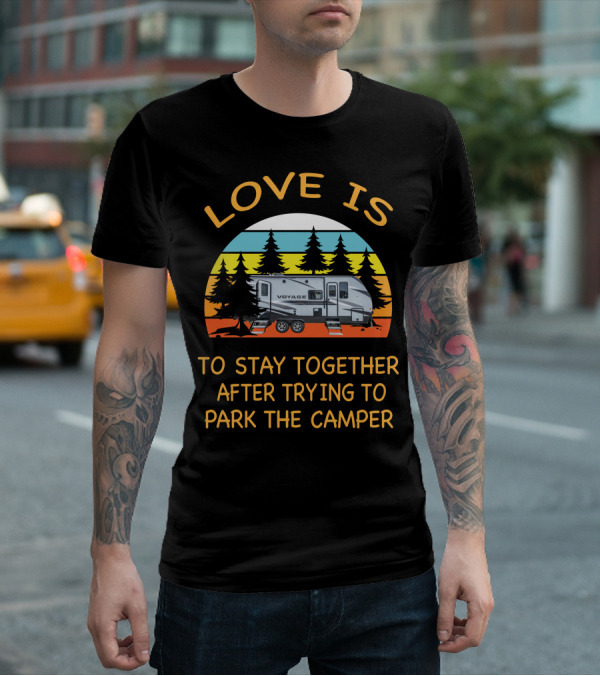 Love Is To Stay Together After Trying To Park The Winnebago 2427RB Voyage Camper T-Shirt