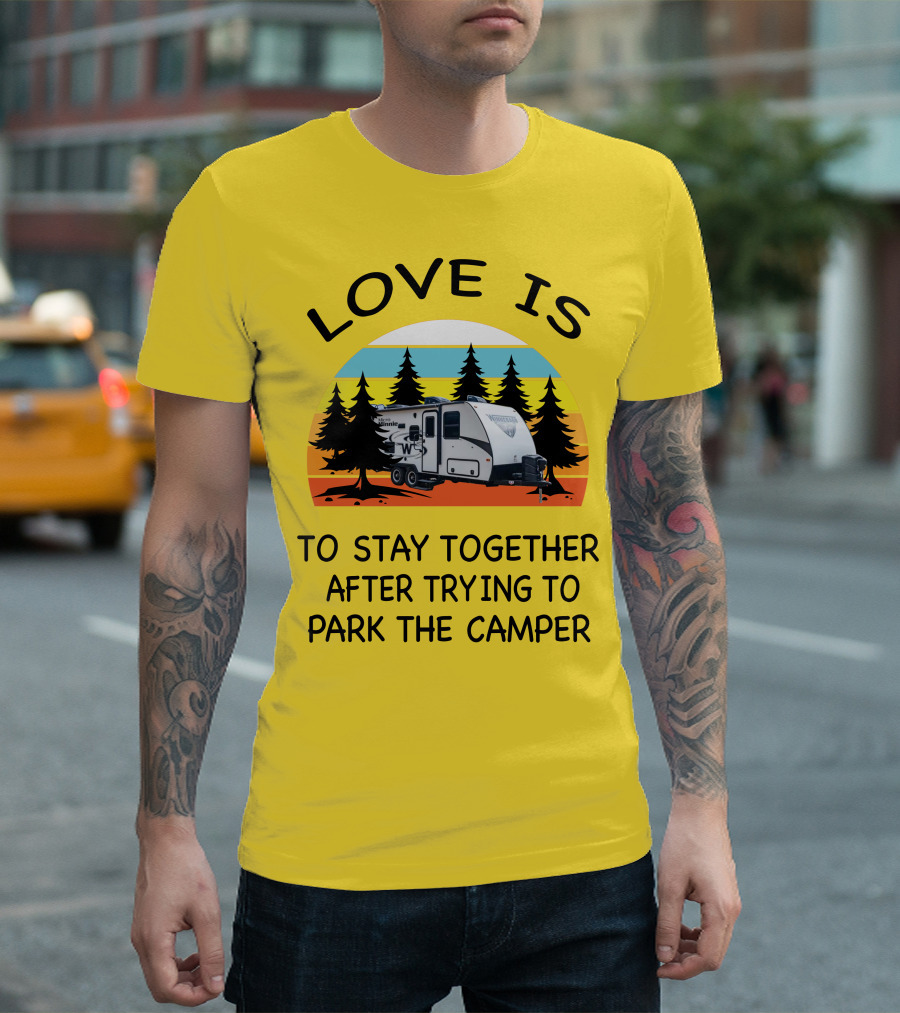 Love Is To Stay Together After Trying To Park The Winnebago Micro Minnie 2106DS Camper T-Shirt