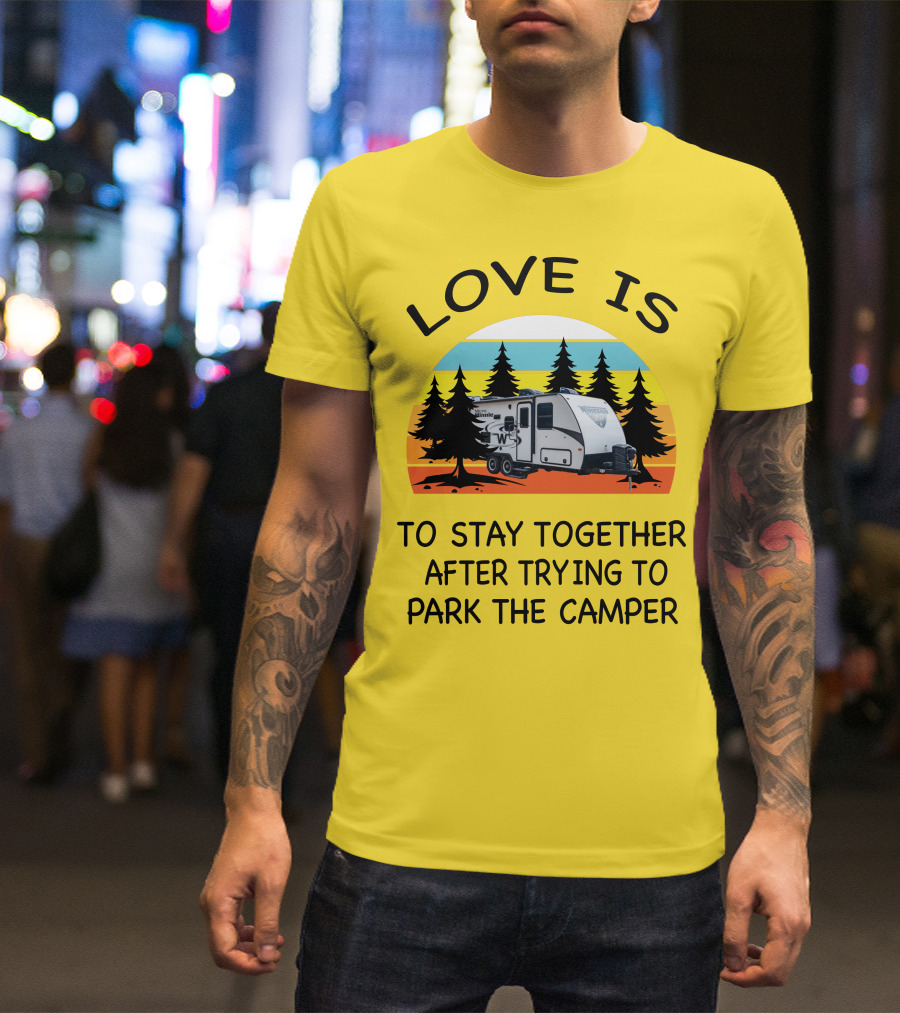 Love Is To Stay Together After Trying To Park The Winnebago Micro Minnie 2106DS Camper T-Shirt