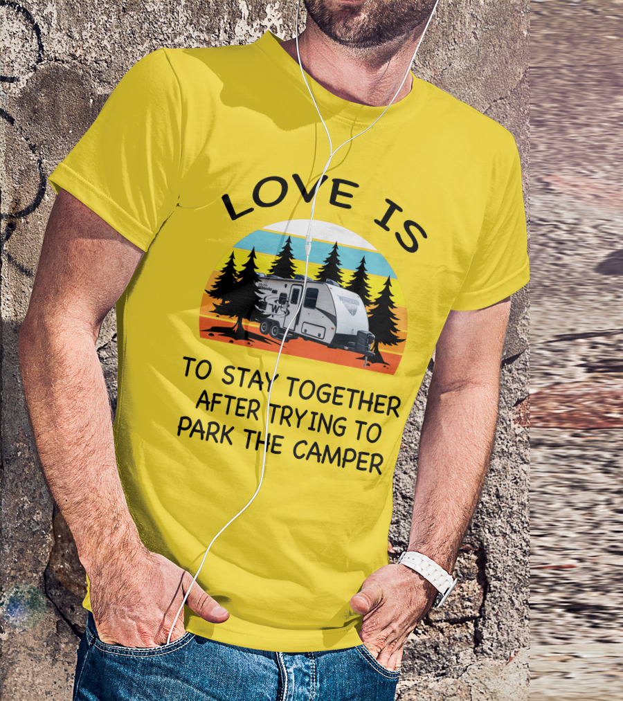 Love Is To Stay Together After Trying To Park The Winnebago Micro Minnie 2106DS Camper T-Shirt