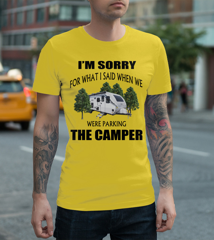 I'M SORRY FOR WHAT I SAID WHEN WE WERE PARKING THE CAMPER LANCE CAMPER 2465 T-Shirt