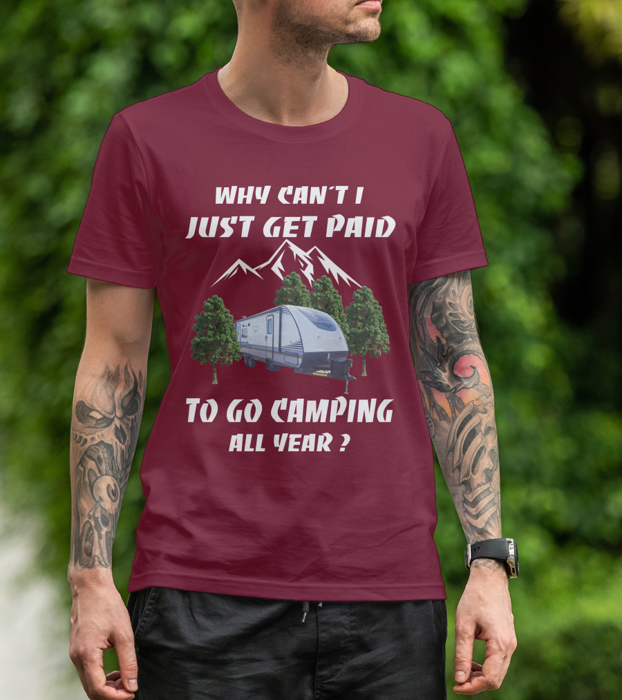Why Can't I Just Get Paid To Go Camping All Year Surveyor 251RKS T-Shirt